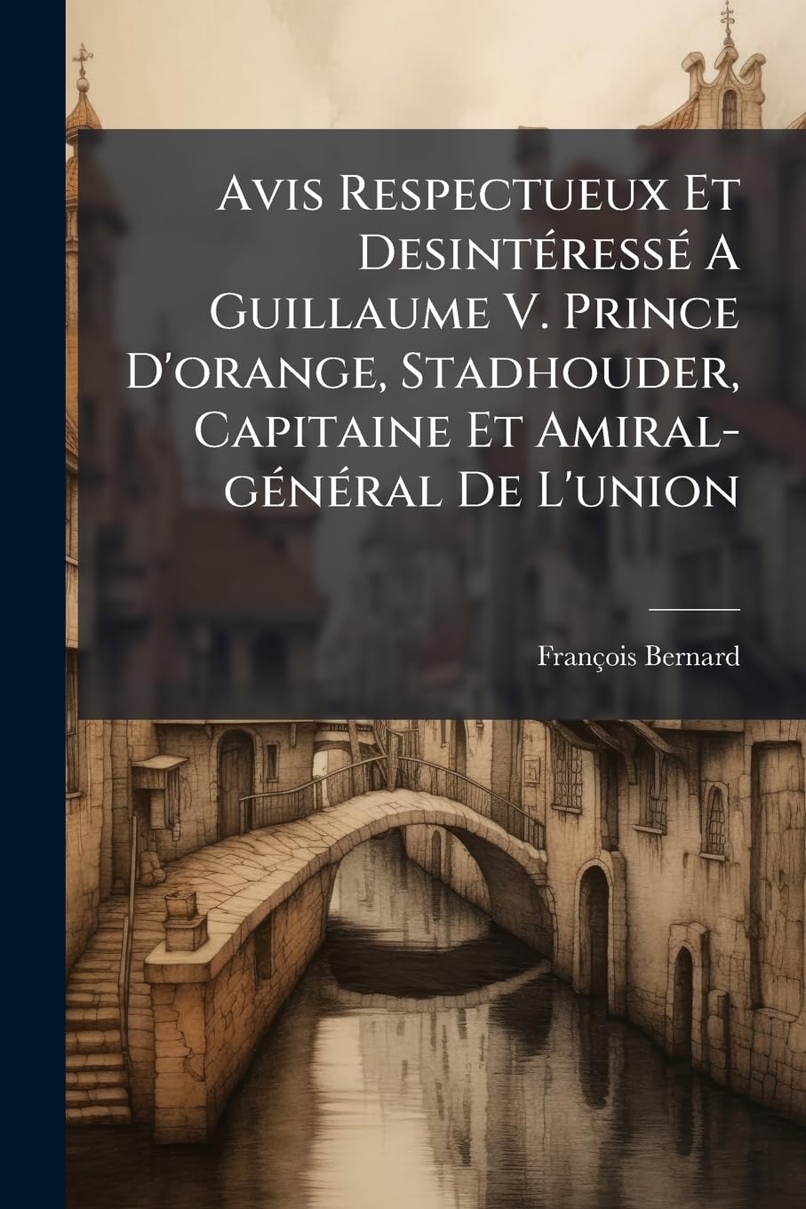 Avis Respectueux Et Desintéressé A Guillaume V. Prince D'orange, Stadhouder, Capitaine Et Amiral-général De L'union book