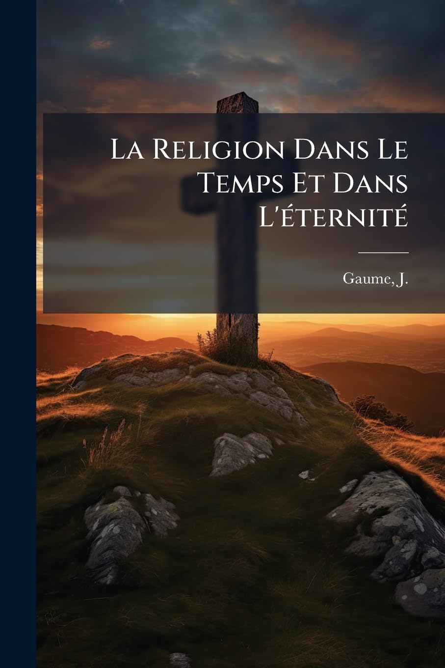 La Religion Dans Le Temps Et Dans L'éternité: Ou, Introduction A L'étude Raisonnée Du Christianisme D'apres Le Catéchisme De Persévérance book