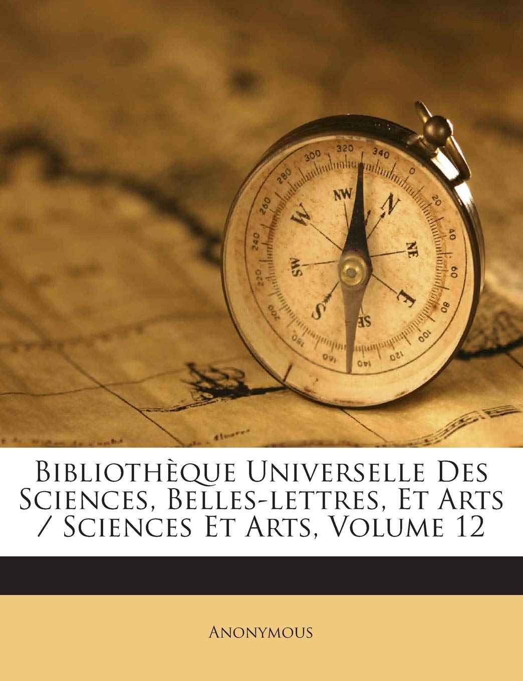 Bibliothèque Universelle Des Sciences, Belles-lettres, Et Arts / Sciences Et Arts, Volume 12 book