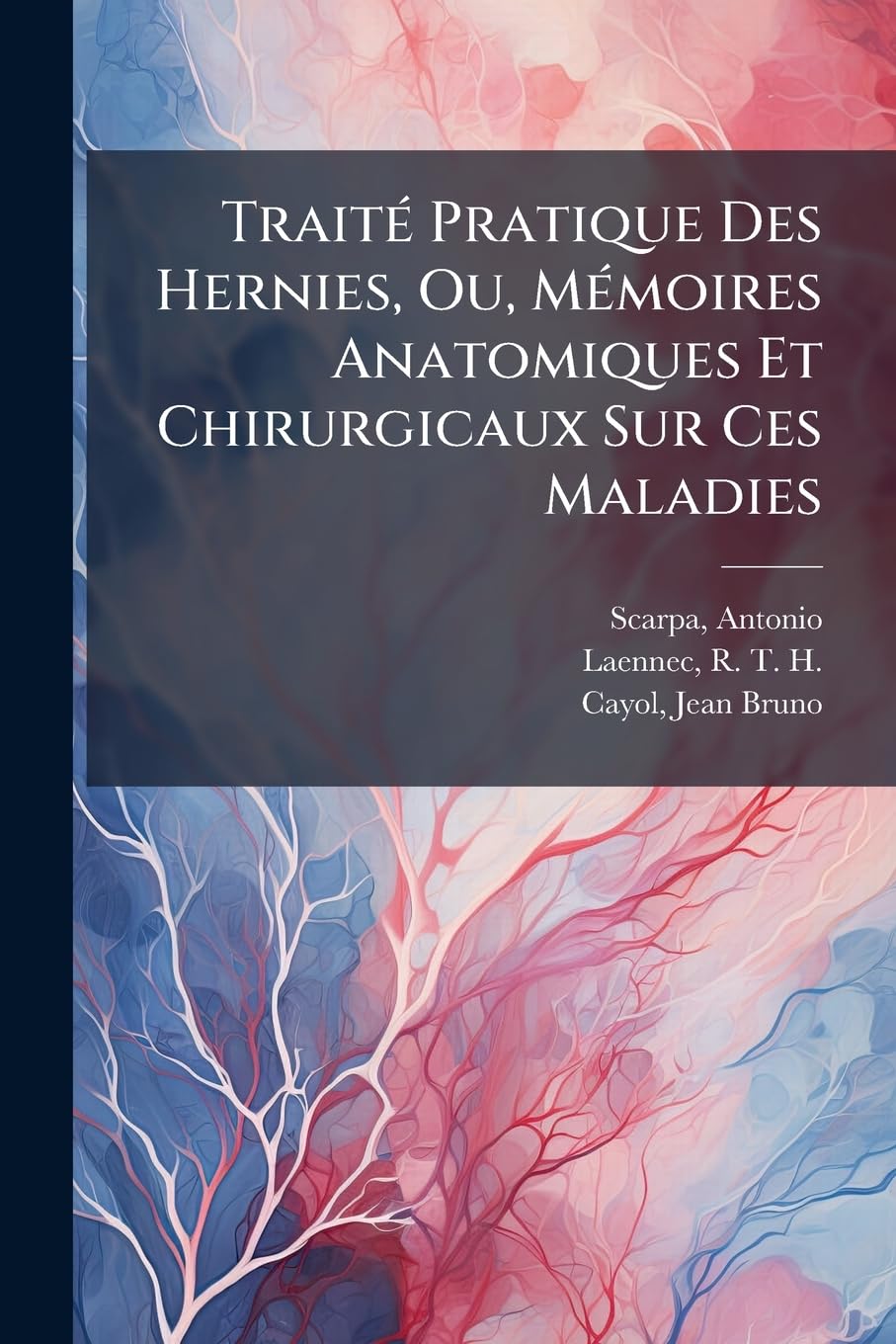 Traité Pratique Des Hernies, Ou, Mémoires Anatomiques Et Chirurgicaux Sur Ces Maladies book
