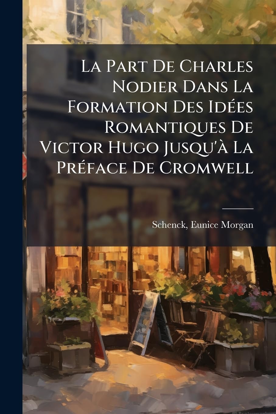 La Part De Charles Nodier Dans La Formation Des Idées Romantiques De Victor Hugo Jusqu'à La Préface De Cromwell book