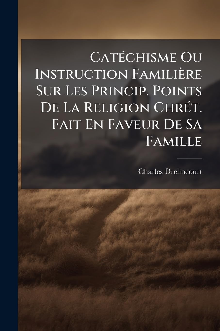 Catéchisme Ou Instruction Familière Sur Les Princip. Points De La Religion Chrét. Fait En Faveur De Sa Famille book