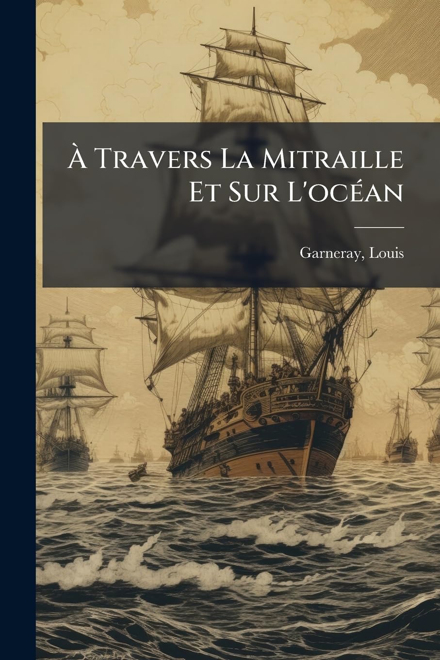 À Travers La Mitraille Et Sur L'océan: Aventures Et Combats: Souvenirs Personnels book