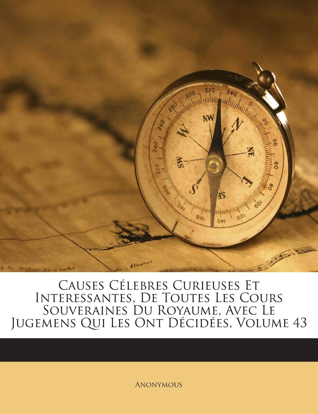 Causes Célebres Curieuses Et Interessantes, De Toutes Les Cours Souveraines Du Royaume, Avec Le Jugemens Qui Les Ont Décidées, Volume 43 book