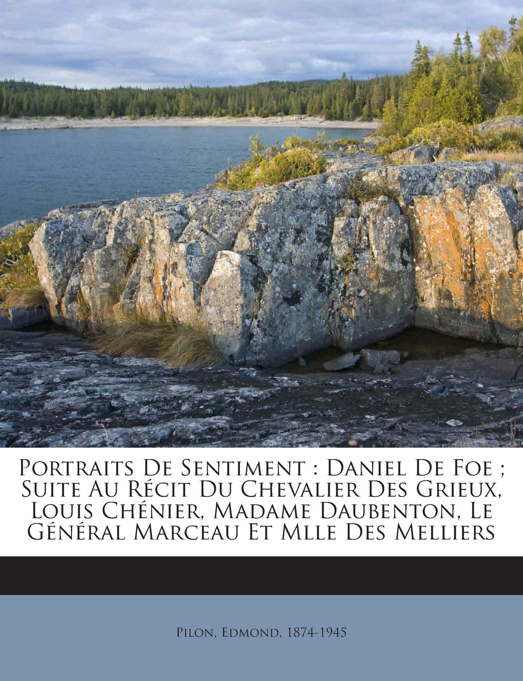 Portraits De Sentiment: Daniel De Foe; Suite Au Récit Du Chevalier Des Grieux, Louis Chénier, Madame Daubenton, Le Général Marceau Et Mlle Des Melliers book