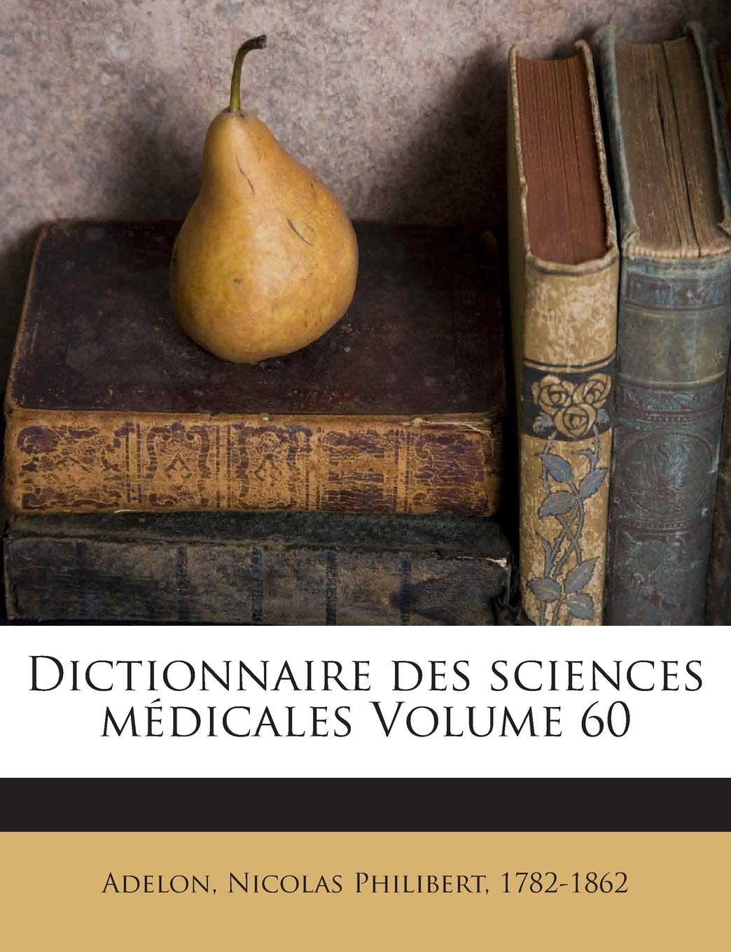 Dictionnaire Des Sciences Medicales Volume 60 book