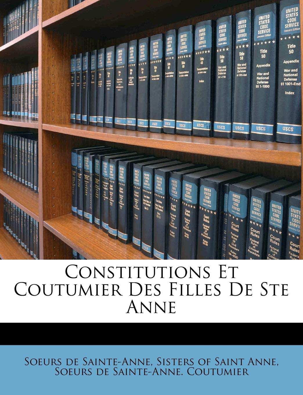 Constitutions Et Coutumier Des Filles de Ste Anne Politics & History