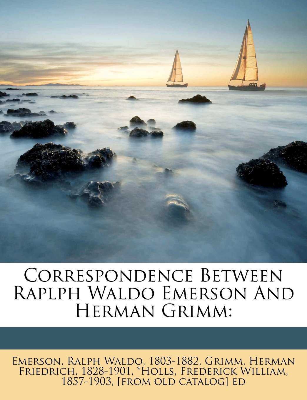 Correspondence Between Raplph Waldo Emerson And Herman Grimm Politics & History
