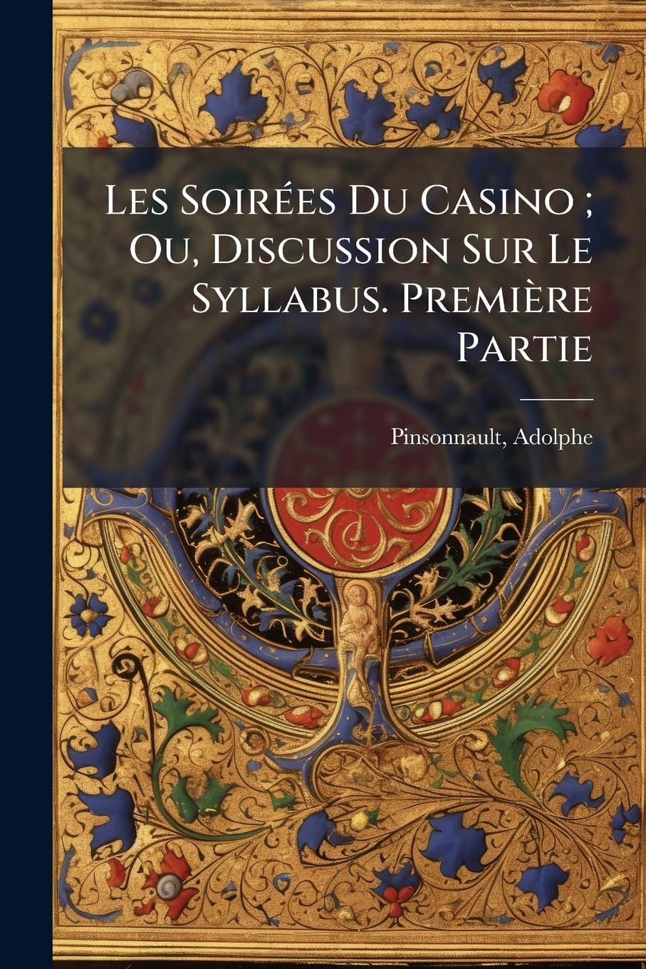Les Soirées Du Casino; Ou, Discussion Sur Le Syllabus. Première Partie: Réfutation Des Objections book