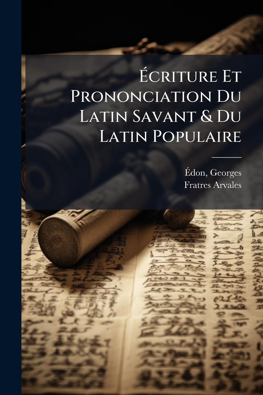 Écriture Et Prononciation Du Latin Savant & Du Latin Populaire: Et Appendice Sur Le Chant Dit Des Frères Arvales book