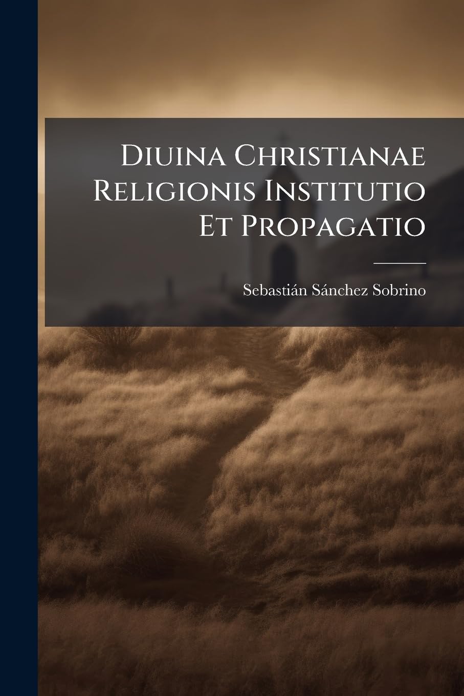 Diuina Christianae Religionis Institutio Et Propagatio: Aduersus Hujus Temporis Libertinos Philosophy