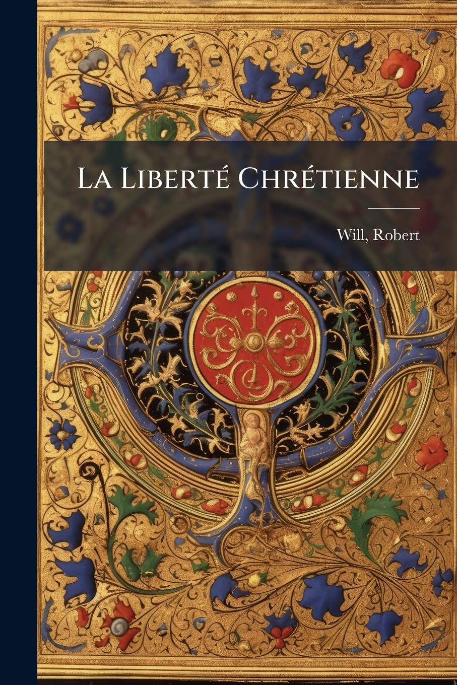 La Liberté Chrétienne: Étude Sur Le Principe De La Piété Chez Luther book