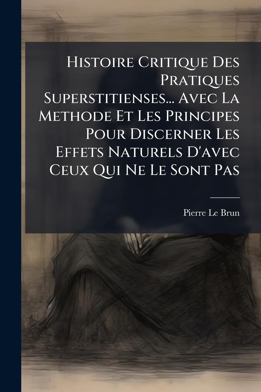 Histoire Critique Des Pratiques Superstitienses... Avec La Methode Et Les Principes Pour Discerner Les Effets Naturels D'avec Ceux Qui Ne Le Sont Pas book
