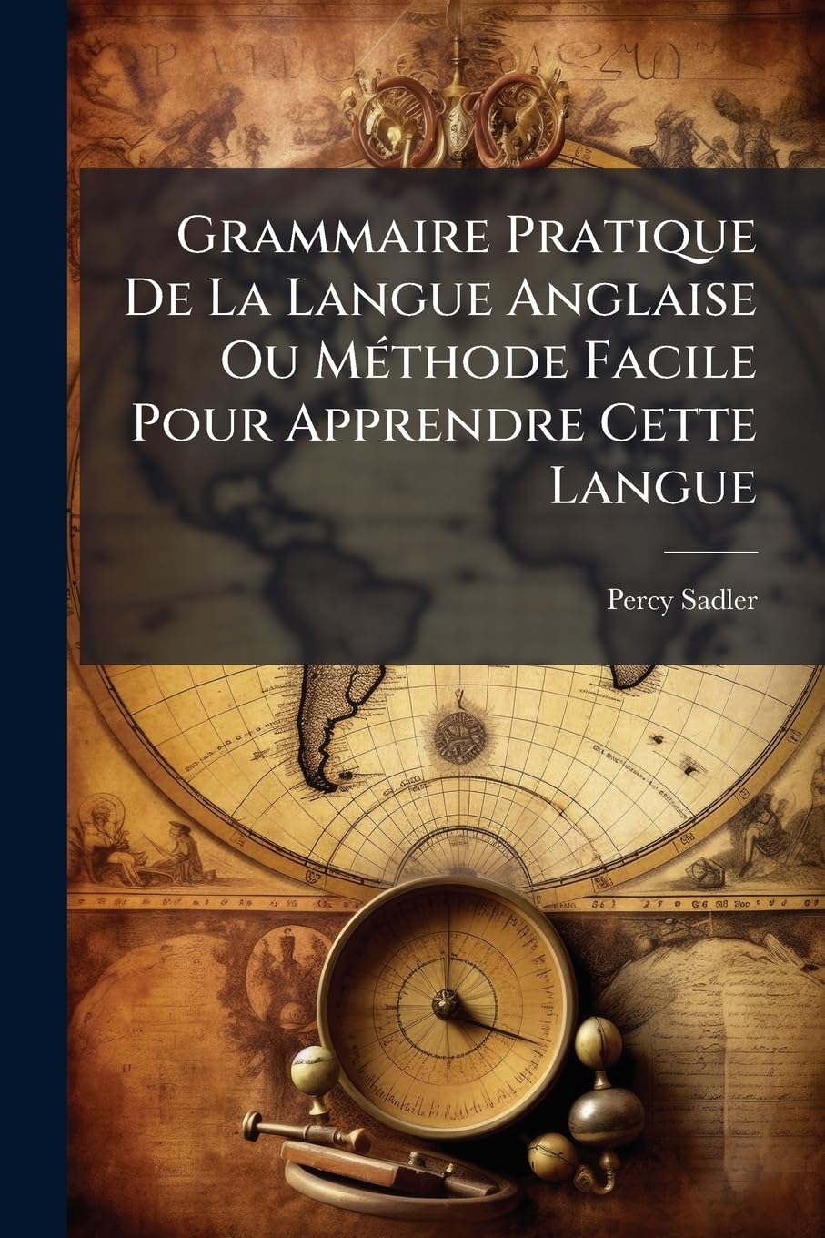 Grammaire Pratique De La Langue Anglaise Ou Méthode Facile Pour Apprendre Cette Langue: Développée D'une Manière Claire Et Précise Par De Nombreux ... Aux Règles Simplifiées De La Grammaire book
