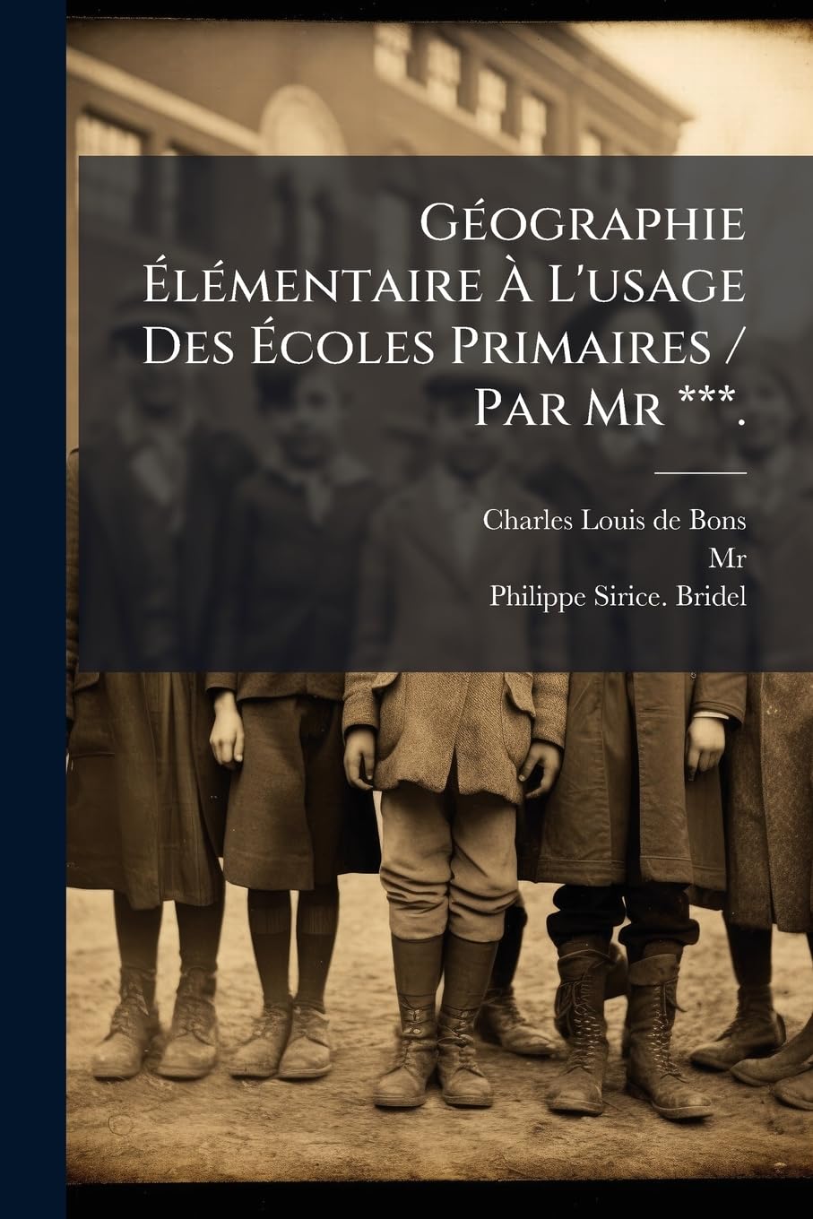 Géographie Élémentaire À L'usage Des Écoles Primaires / Par Mr ***.: Suivie De La Topographie Du Canton Du Valais book