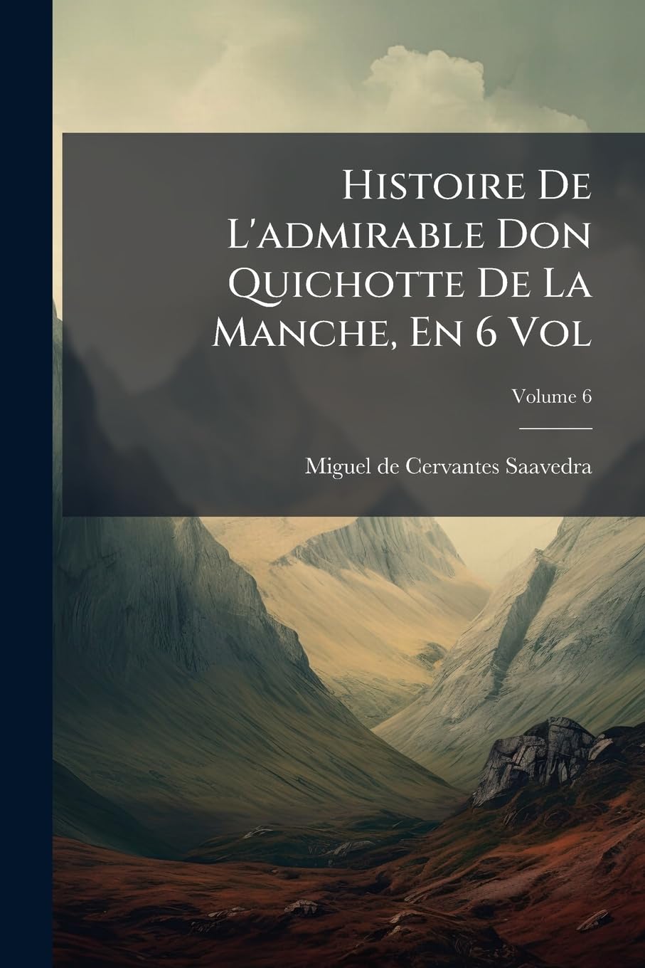 Histoire De L'admirable Don Quichotte De La Manche, En 6 Vol; Volume 6 book