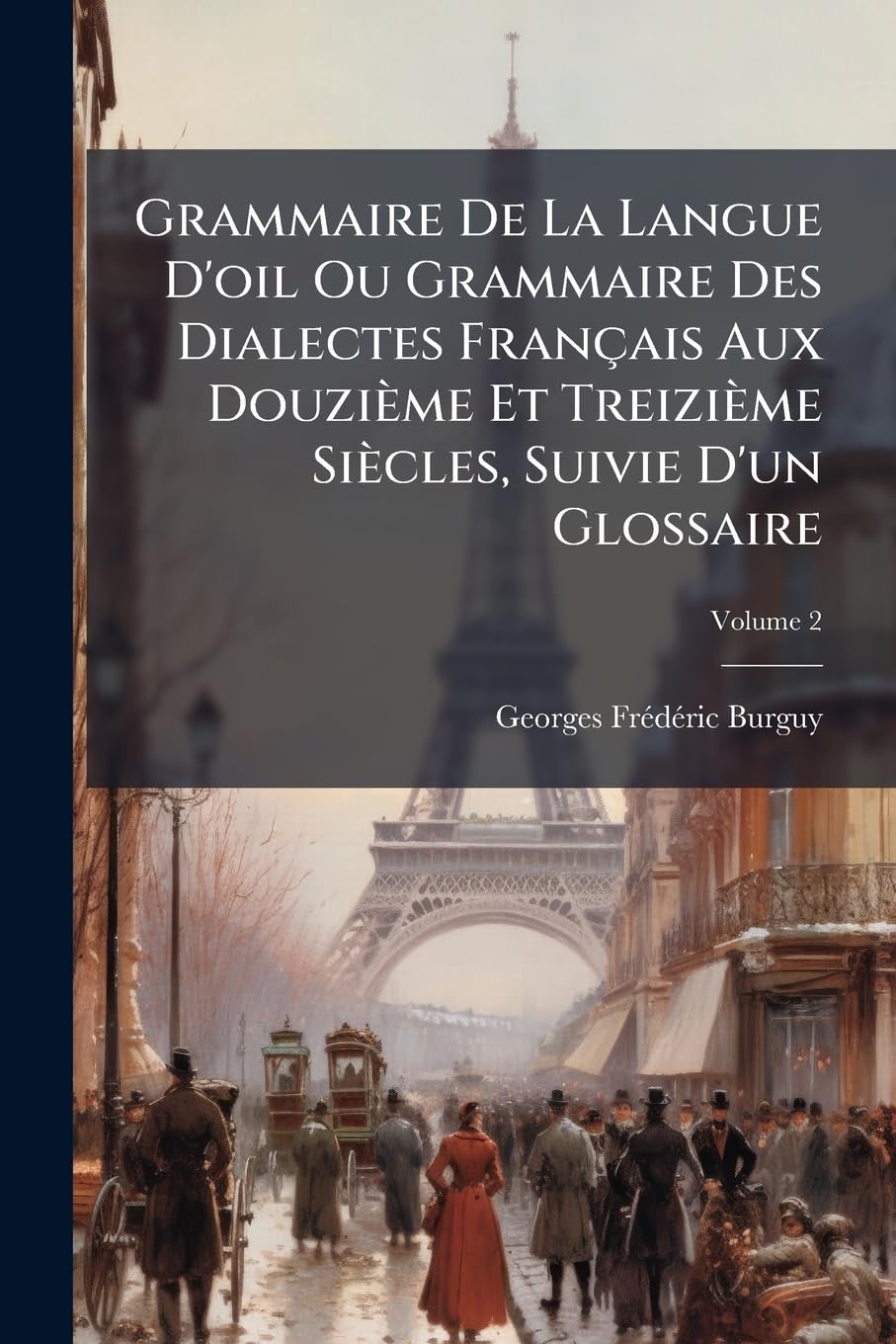 Grammaire De La Langue D'oil Ou Grammaire Des Dialectes Français Aux Douzième Et Treizième Siècles, Suivie D'un Glossaire; Volume 2 book