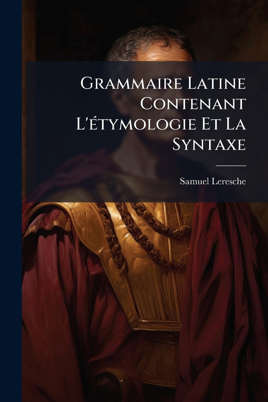 Grammaire Latine Contenant L'étymologie Et La Syntaxe book