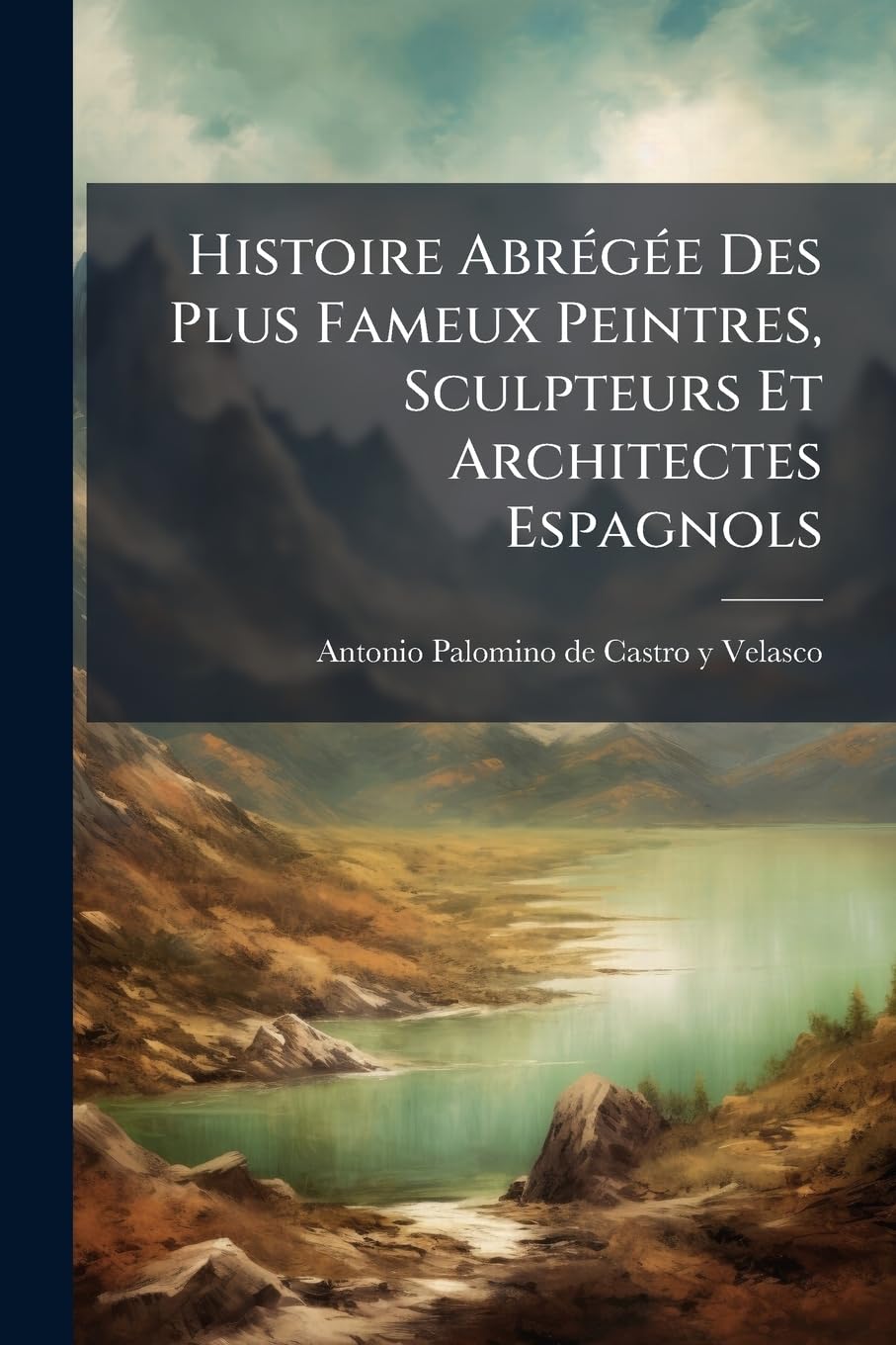 Histoire Abrégée Des Plus Fameux Peintres, Sculpteurs Et Architectes Espagnols book
