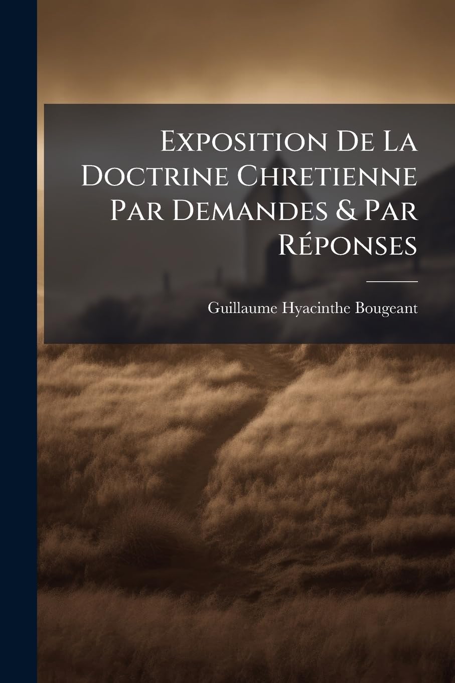 Exposition De La Doctrine Chretienne Par Demandes & Par Réponses: Divisée En Trois Catechismes. I. Catechisme Historique ... Ii. Catechisme Dogmatique ... Iii. Catechisme Pratique ... book