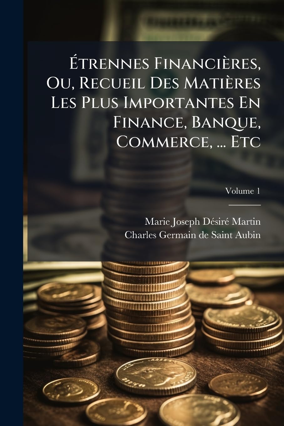 Étrennes Financières, Ou, Recueil Des Matières Les Plus Importantes En Finance, Banque, Commerce, ... Etc; Volume 1 book