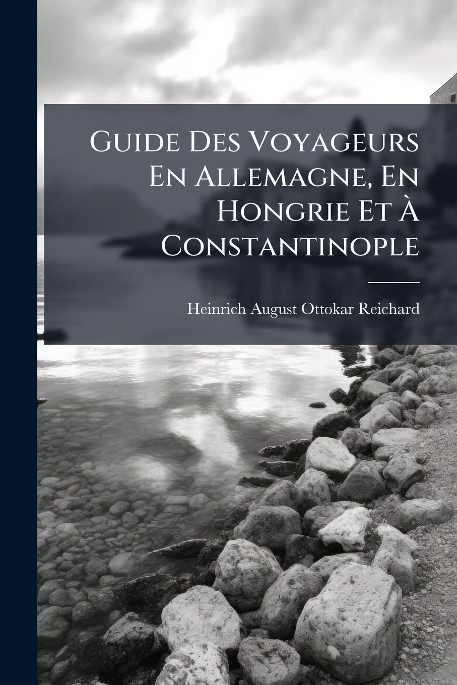 Guide Des Voyageurs En Allemagne, En Hongrie Et À Constantinople: Avec Une Carte Itinéraire Et Les Panoramas Des Villes Capitales book