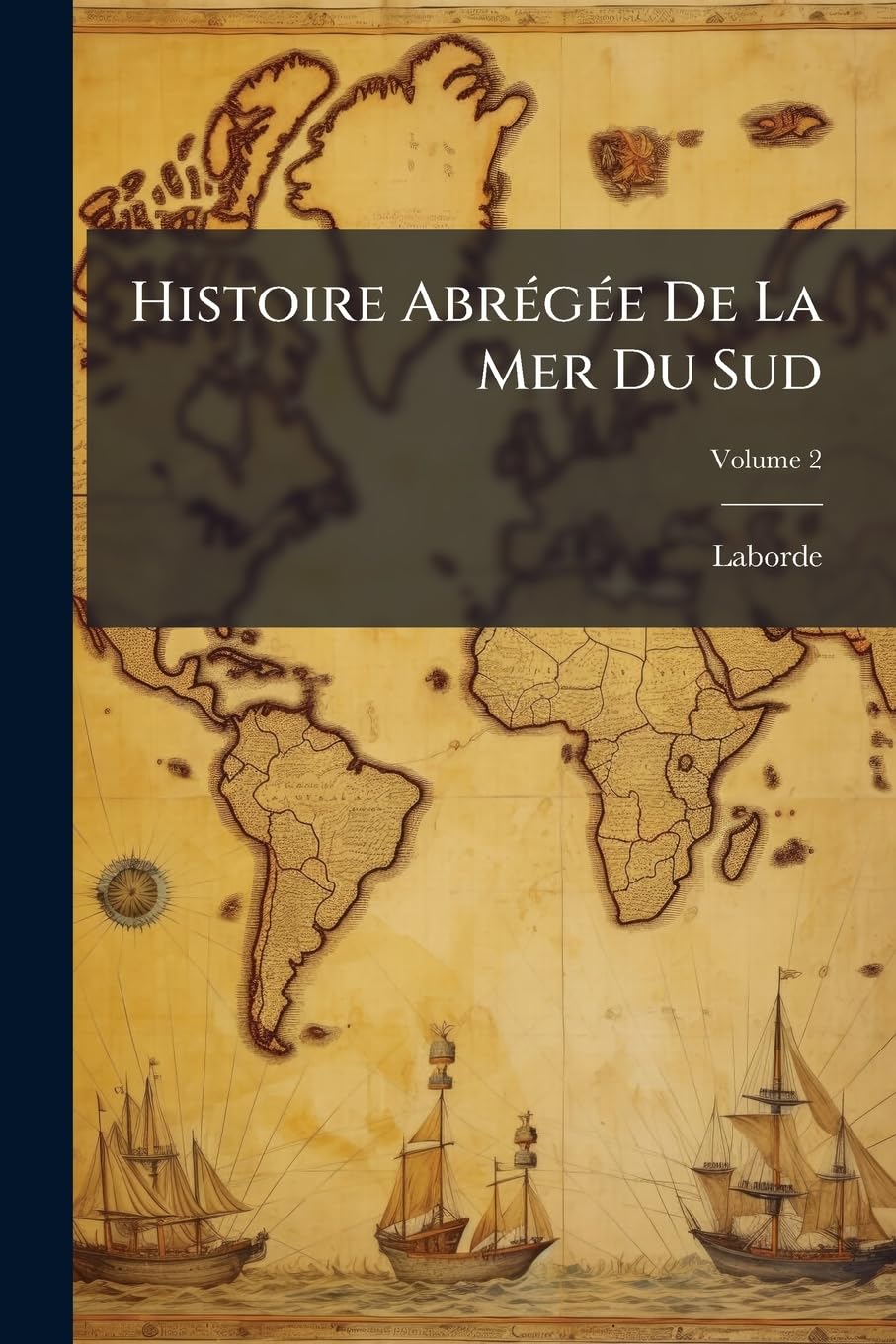 Histoire Abrégée De La Mer Du Sud: Ornée De Plusieurs Cartes; Volume 2 book