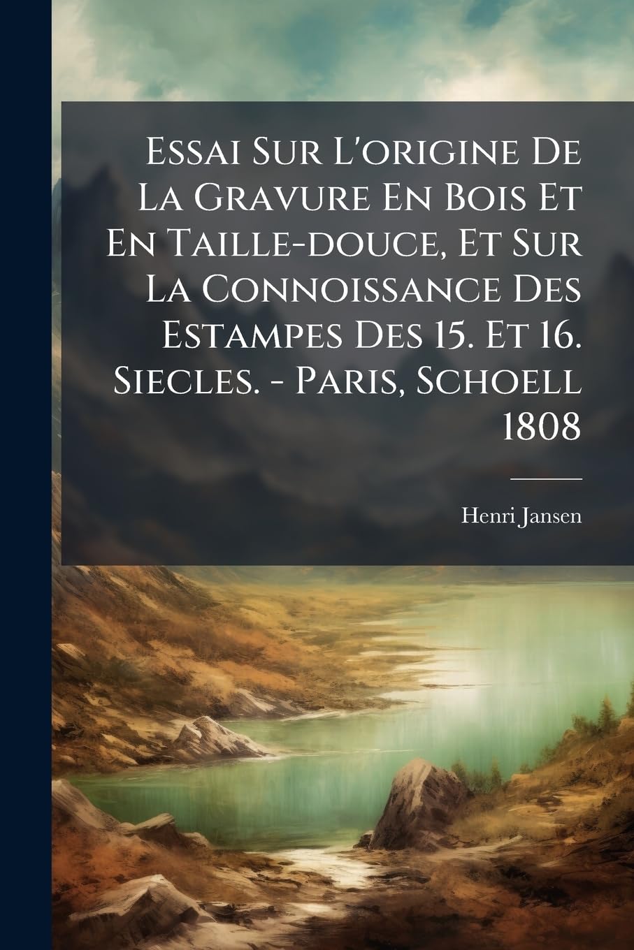 Essai Sur L'origine De La Gravure En Bois Et En Taille-douce, Et Sur La Connoissance Des Estampes Des 15. Et 16. Siecles. - Paris, Schoell 1808 book
