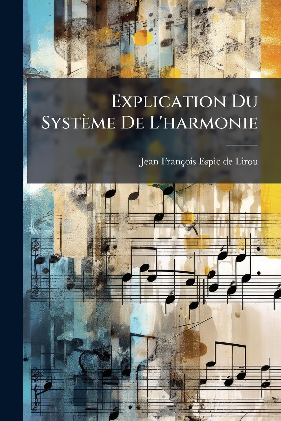Explication Du Système De L'harmonie: Pour Abréger L'étude De La Composition Et Accorder La Pratique Avec La Théorie book