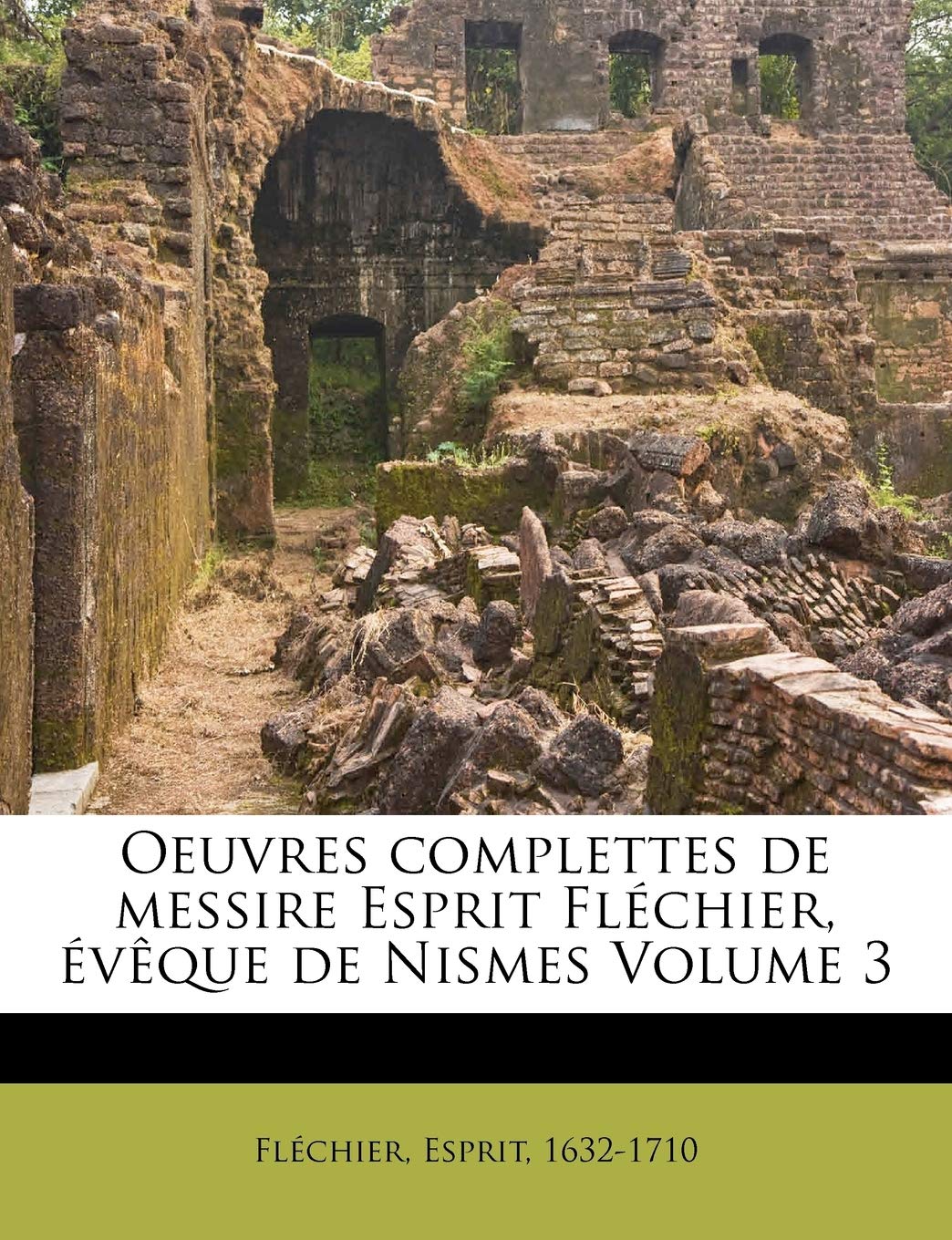 Oeuvres complettes de messire Esprit Fléchier, évêque de Nismes Volume 3 book