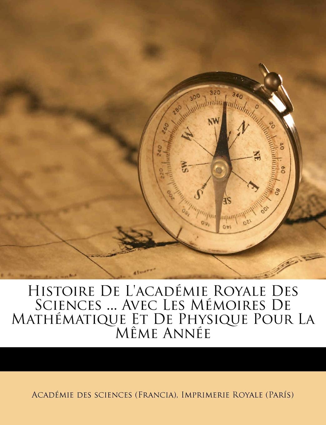 Histoire de L'Academie Royale Des Sciences ... Avec Les Memoires de Mathematique Et de Physique Pour La Meme Annee book