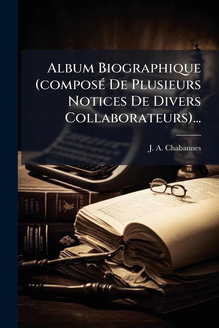 Album Biographique (composé De Plusieurs Notices De Divers Collaborateurs)... book