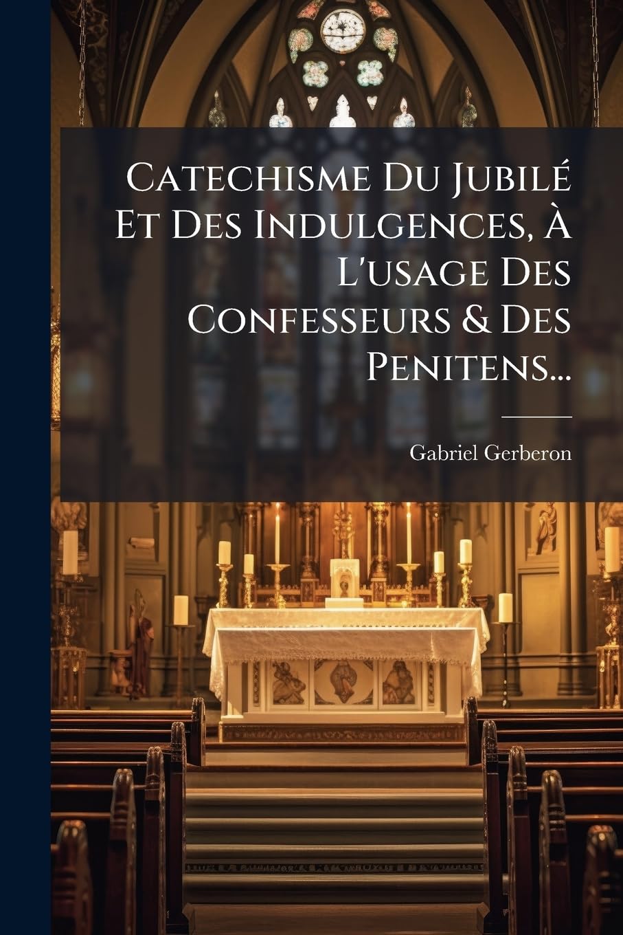Catechisme Du Jubilé Et Des Indulgences, À L'usage Des Confesseurs & Des Penitens... book