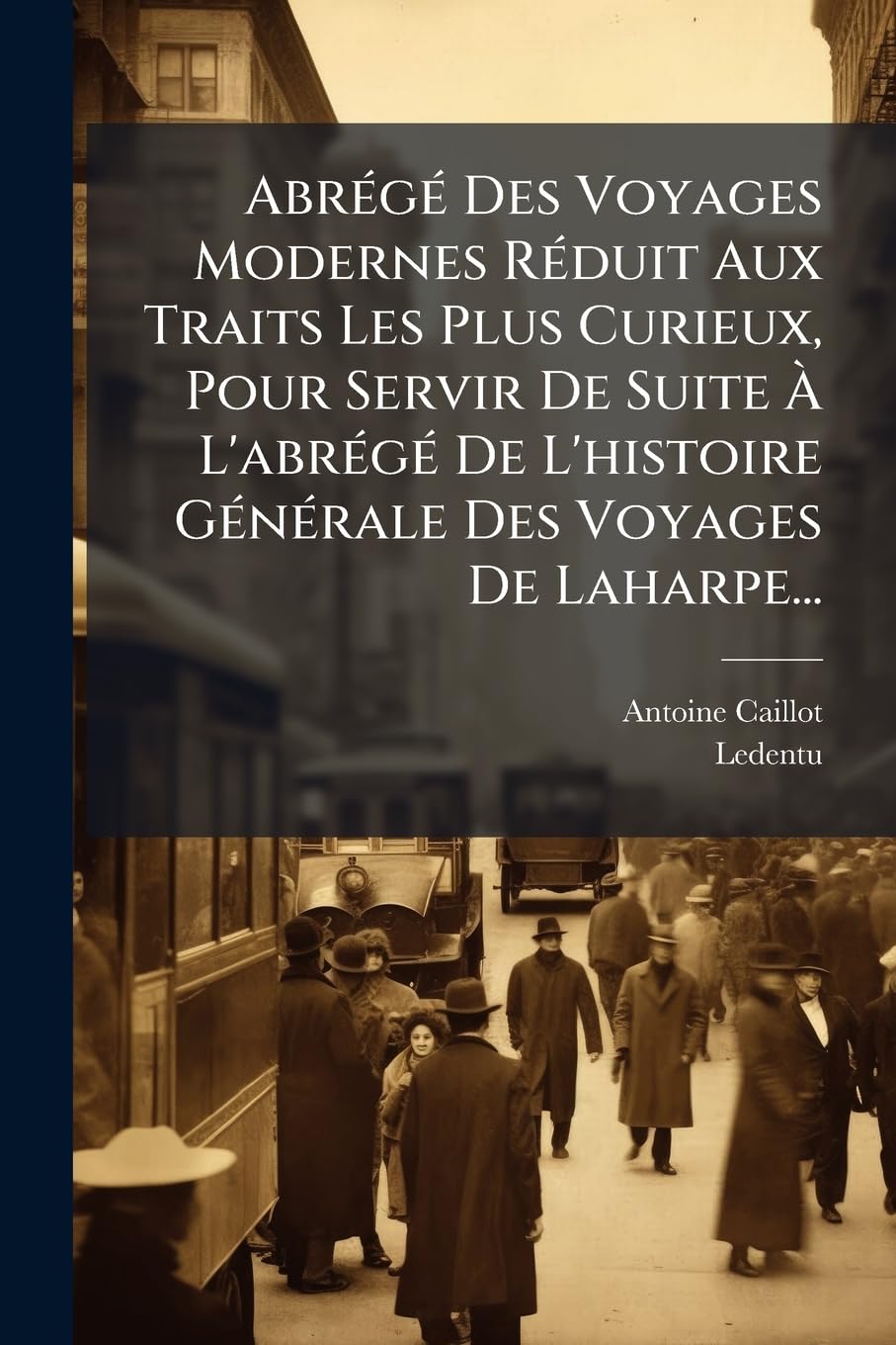 Abrégé Des Voyages Modernes Réduit Aux Traits Les Plus Curieux, Pour Servir De Suite À L'abrégé De L'histoire Générale Des Voyages De Laharpe... book