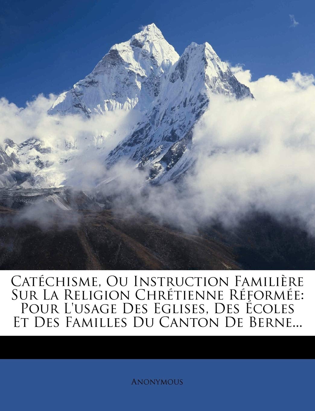 Catéchisme, Ou Instruction Familière Sur La Religion Chrétienne Réformée: Pour l'Usage Des Eglises, Des Écoles Et Des Familles Du Canton de Berne... book