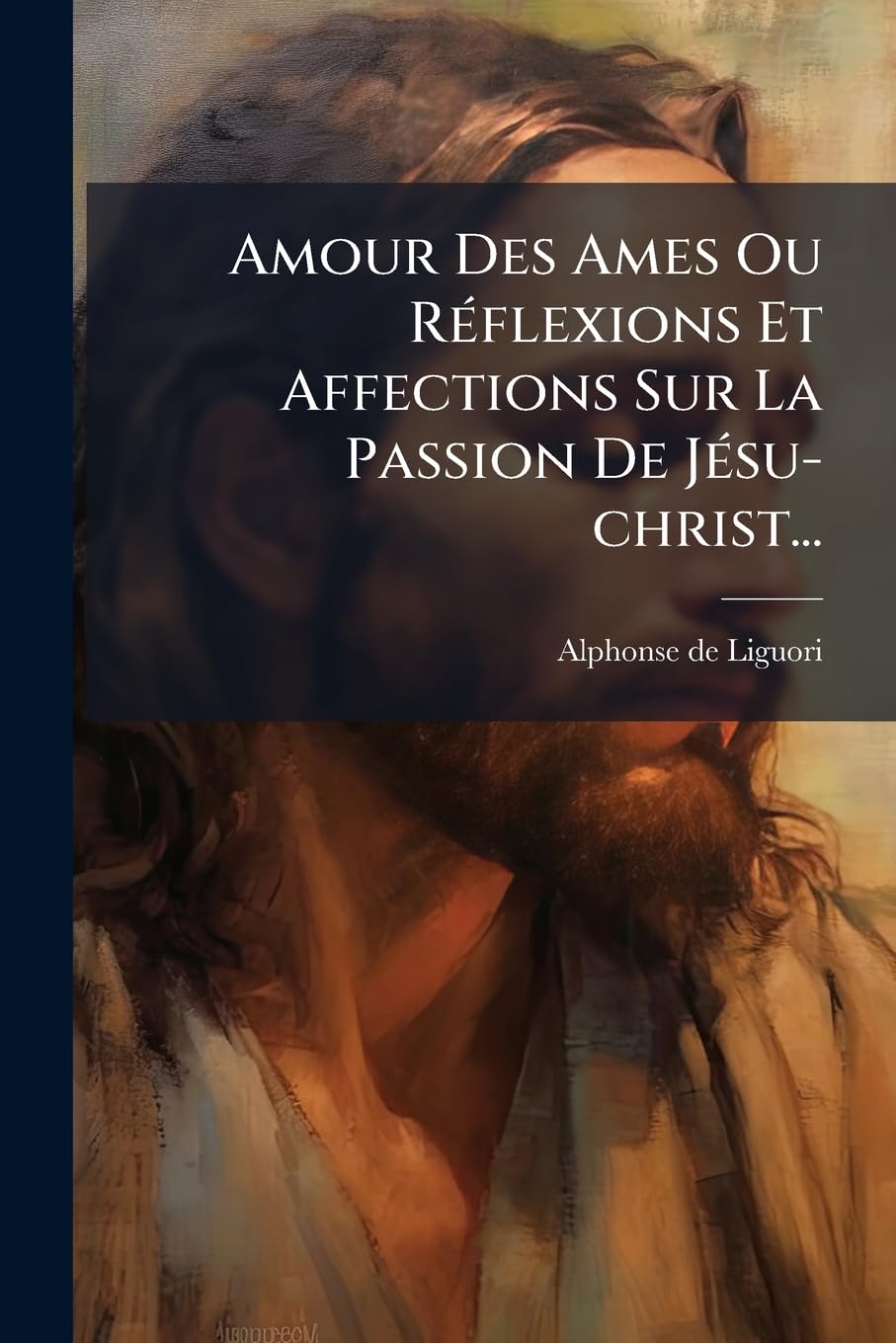 Amour Des Ames Ou Réflexions Et Affections Sur La Passion De Jésu-christ... book