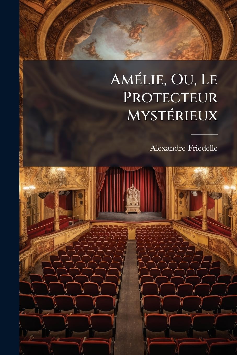 Amélie, Ou, Le Protecteur Mystérieux: Mélodrame En Trois Actes, A Spectacle... book