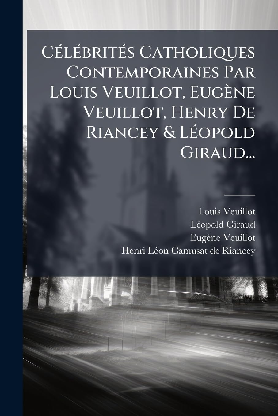 Célébrités Catholiques Contemporaines Par Louis Veuillot, Eugène Veuillot, Henry De Riancey & Léopold Giraud... book