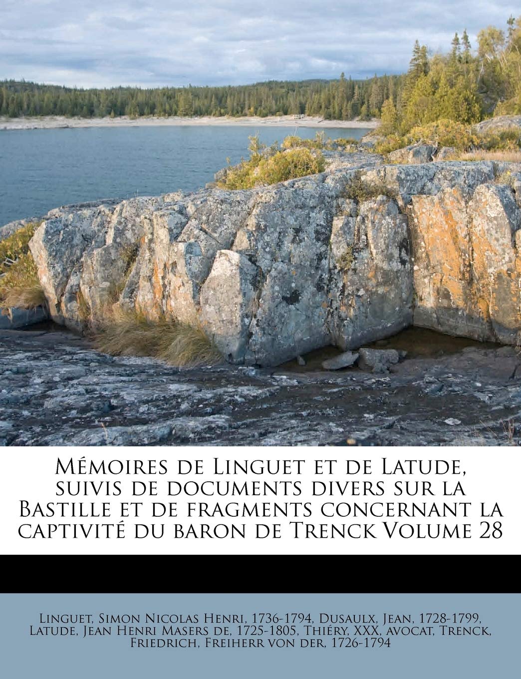 Mémoires de Linguet Et de Latude, Suivis de Documents Divers Sur La Bastille Et de Fragments Concernant La Captivité Du Baron de Trenck Volume 28 book