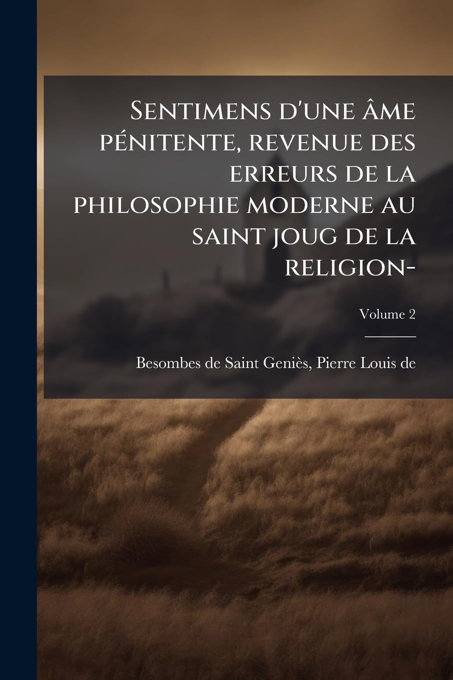 Sentimens d'une âme pénitente, revenue des erreurs de la philosophie moderne au saint joug de la religion-; Volume 2 book
