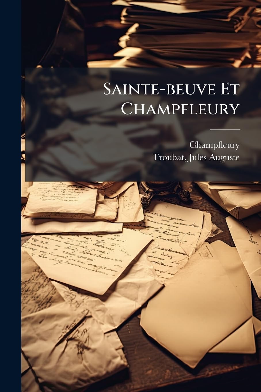 Sainte-beuve Et Champfleury: Lettres De Champfleury À Sa Mère, À Son Frère Et À Divers book