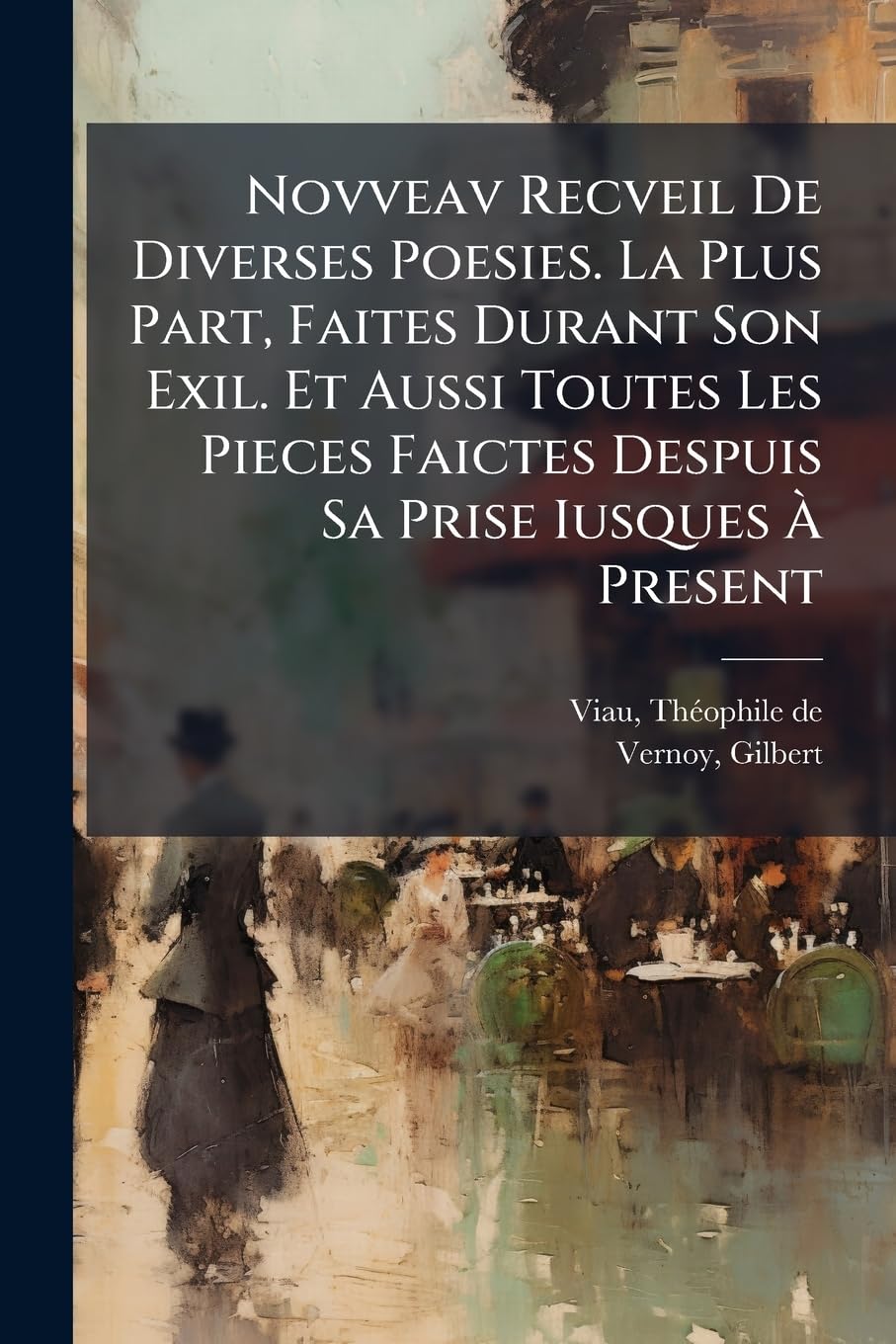 Novveav Recveil De Diverses Poesies. La Plus Part, Faites Durant Son Exil. Et Aussi Toutes Les Pieces Faictes Despuis Sa Prise Iusques À Present book