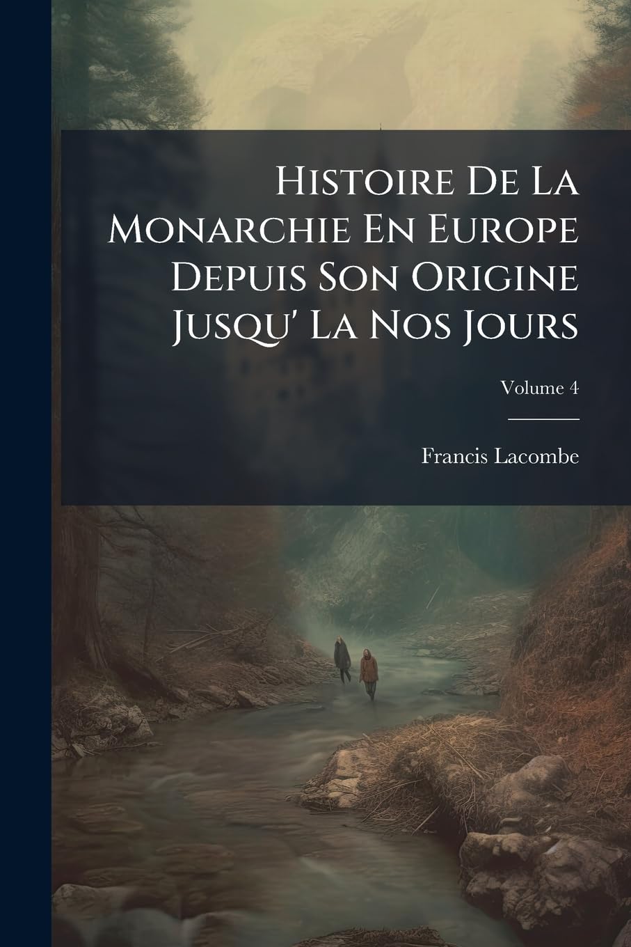 Histoire De La Monarchie En Europe Depuis Son Origine Jusqu' La Nos Jours; Volume 4 book