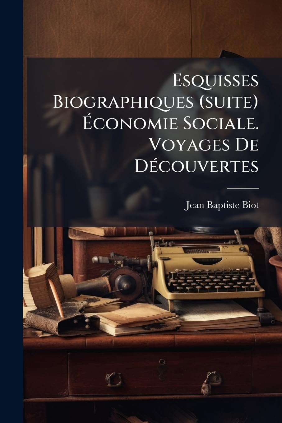 Esquisses Biographiques (suite) Économie Sociale. Voyages De Découvertes book