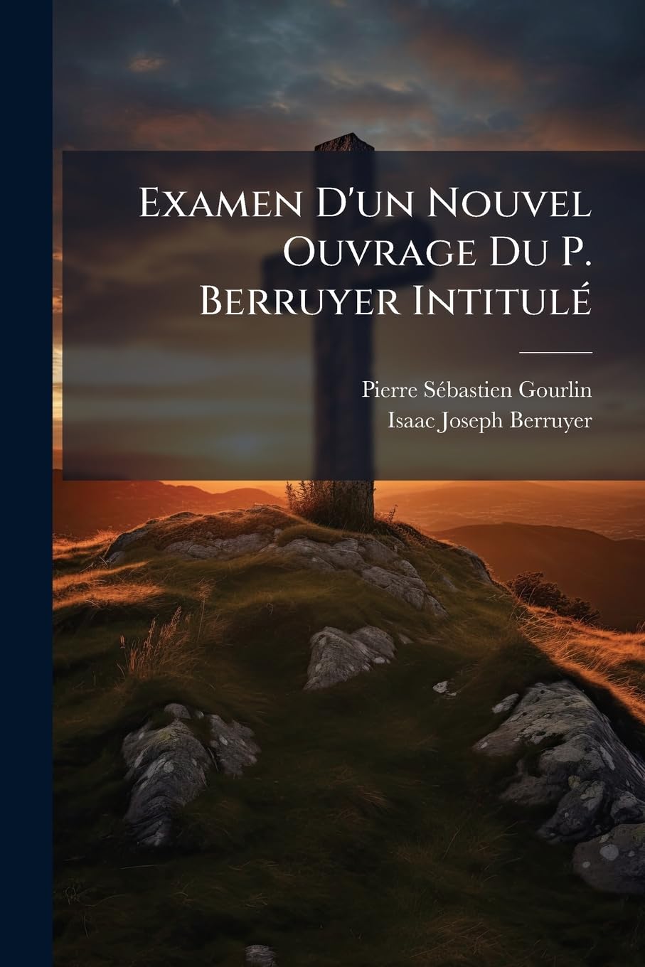 Examen D'un Nouvel Ouvrage Du P. Berruyer Intitulé: Réflexions Sur La Foi. Ou Joint À Cet Examen Une Idée Abrégée Tant Du Catéchisme Que Du Symbole, ... De La Doctrine Des Pp. Hardouin & Berruyer book