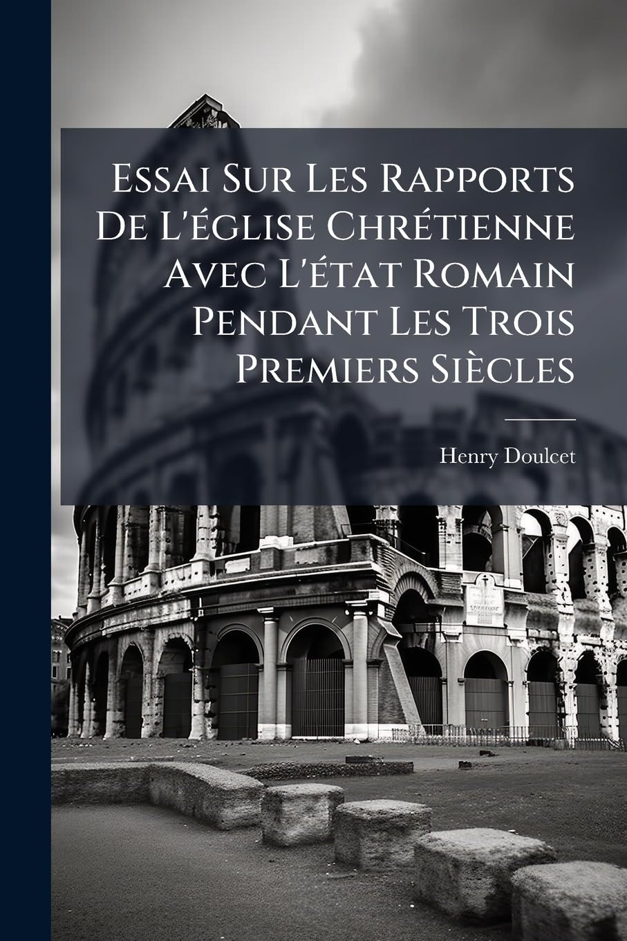 Essai Sur Les Rapports De L'église Chrétienne Avec L'état Romain Pendant Les Trois Premiers Siècles: Suivi D'un Memoire Relatif À La Date Du Martyre ... Ses Sept Fils Et D'un Appendic Épigraphique book