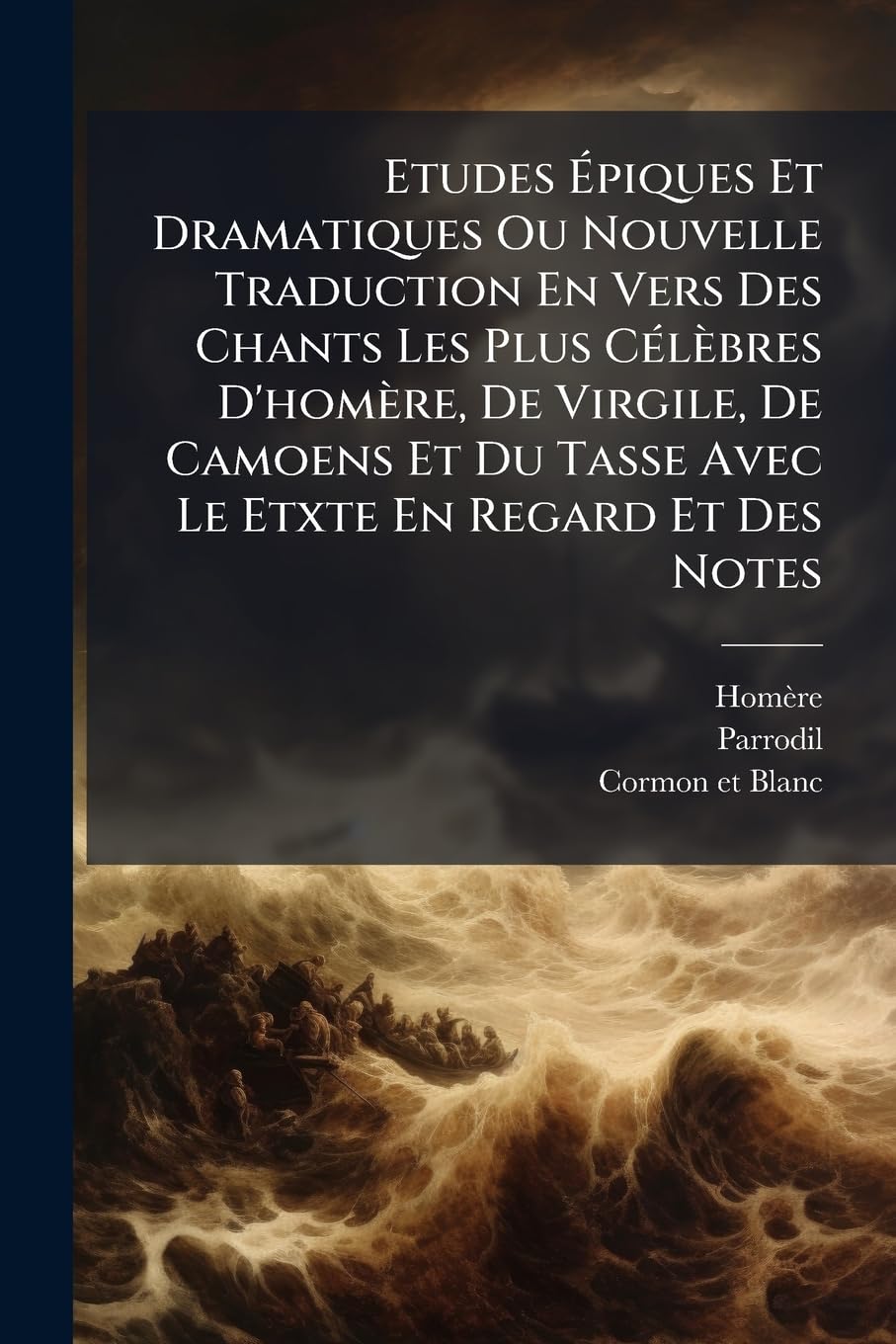 Etudes Épiques Et Dramatiques Ou Nouvelle Traduction En Vers Des Chants Les Plus Célèbres D'homère, De Virgile, De Camoens Et Du Tasse Avec Le Etxte En Regard Et Des Notes book