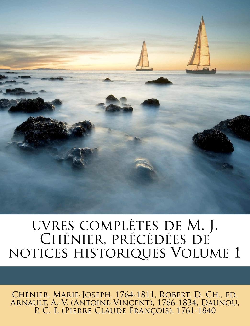 Uvres Completes de M. J. Chenier, Precedees de Notices Historiques Volume 1 book