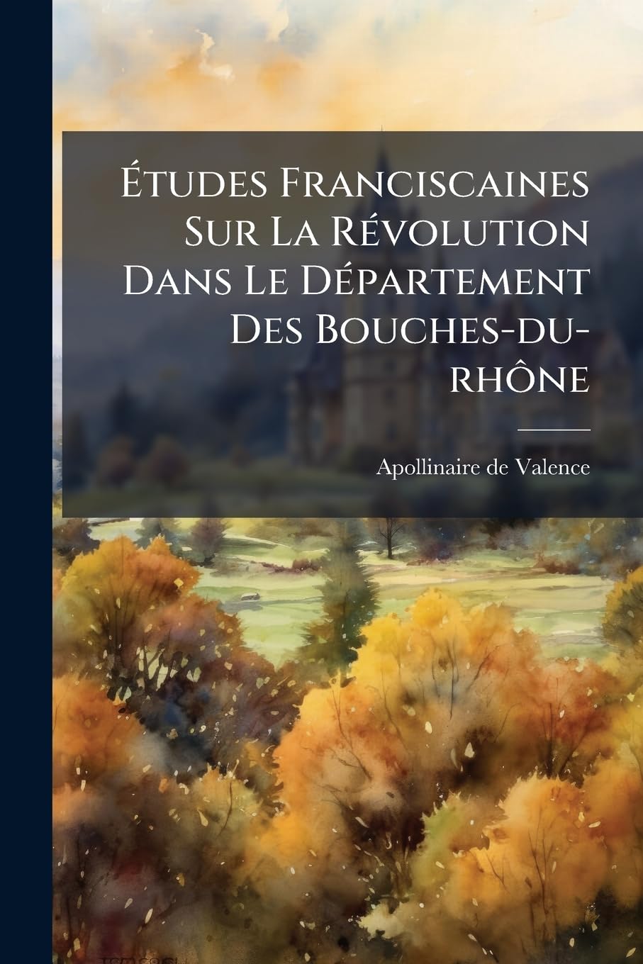 Études Franciscaines Sur La Révolution Dans Le Département Des Bouches-du-rhône book