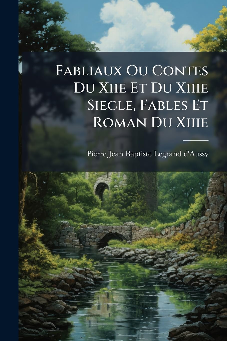 Fabliaux Ou Contes Du Xiie Et Du Xiiie Siecle, Fables Et Roman Du Xiiie: Traduits Ou Extraits D'après Plusieurs Manuscrits Du Tems book